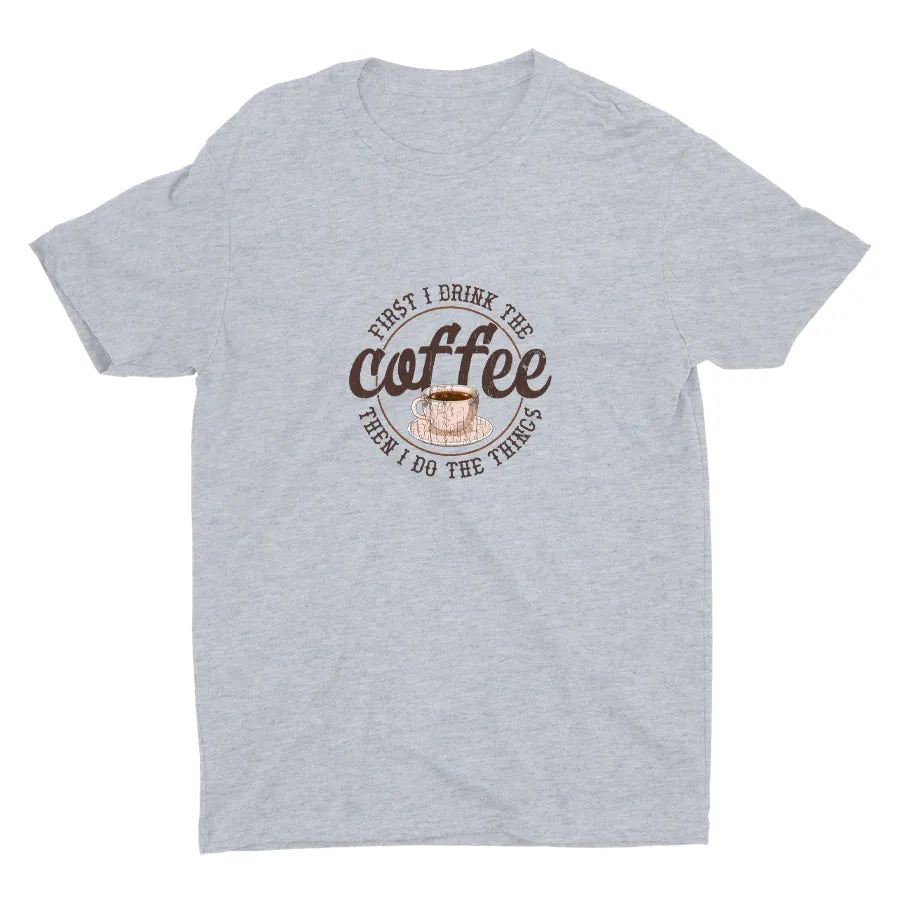 First I Drink The Coffee Cotton Tee