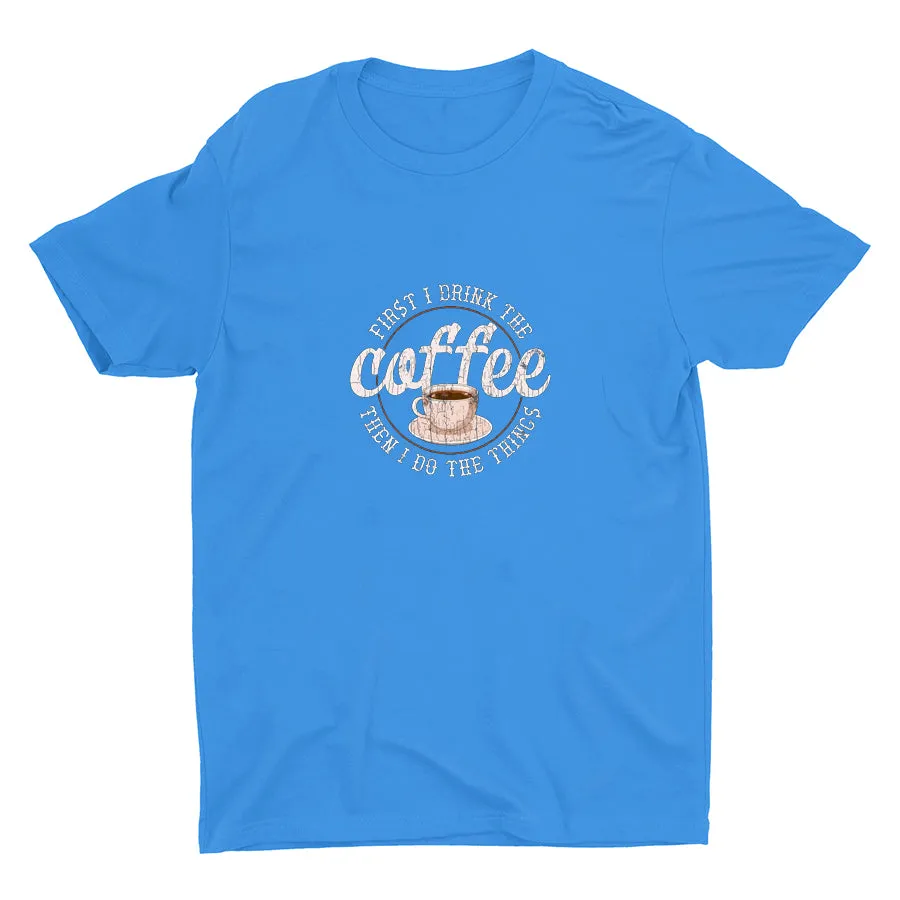 First I Drink The Coffee Cotton Tee