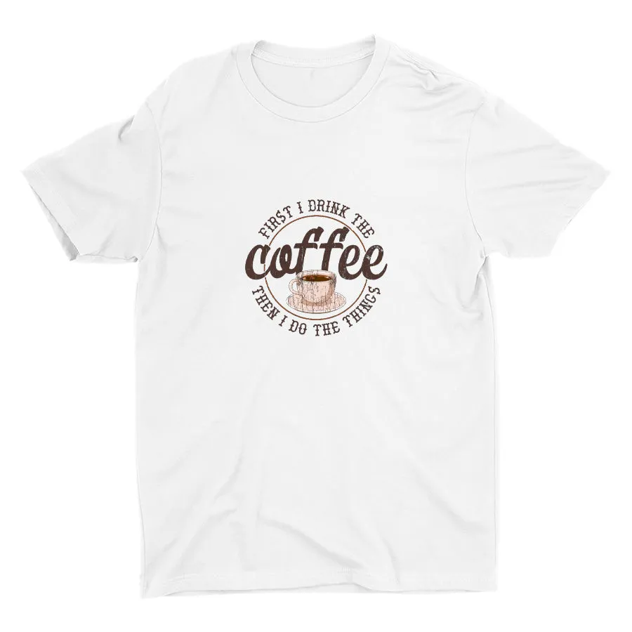 First I Drink The Coffee Cotton Tee