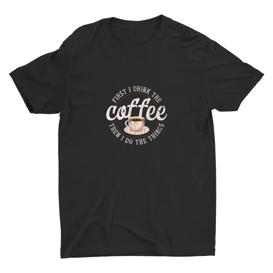 First I Drink The Coffee Cotton Tee