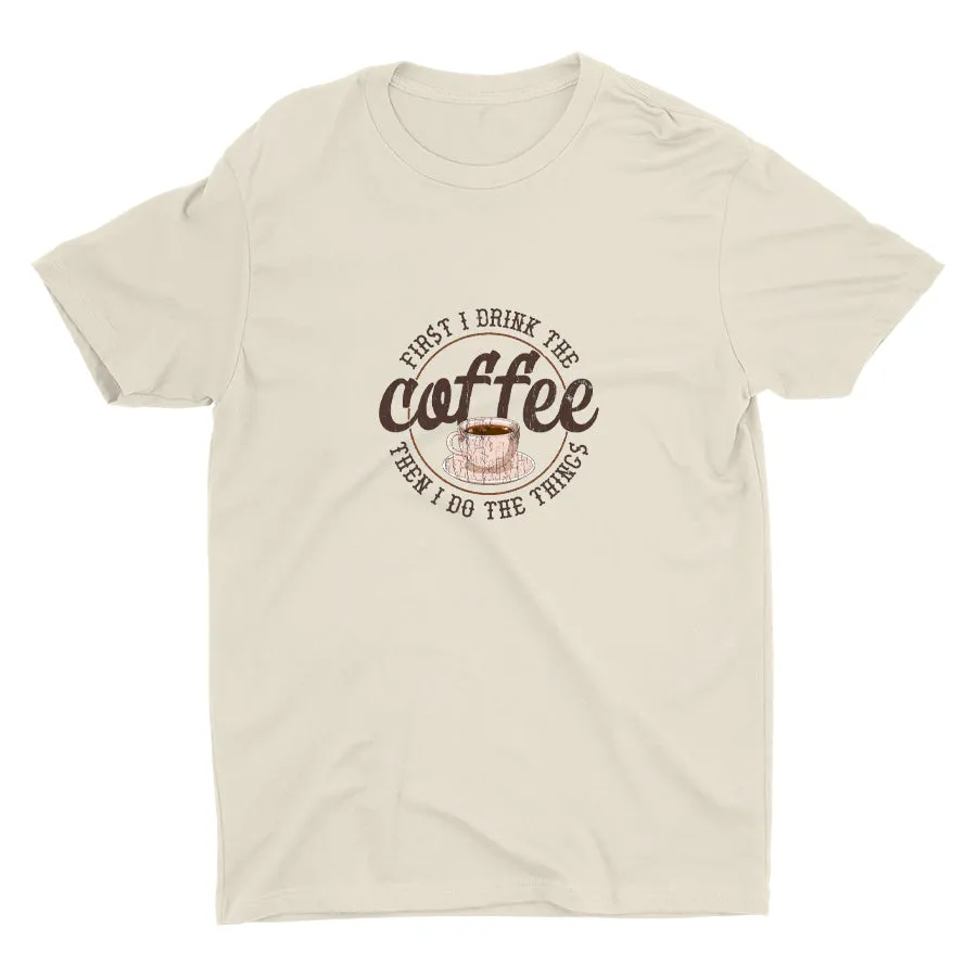 First I Drink The Coffee Cotton Tee