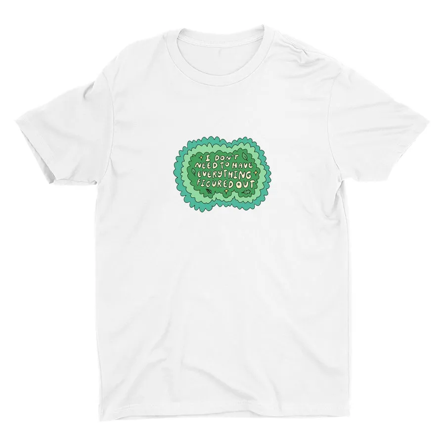 I Don′t Need To Have Everything Figure Out Cotton Tee