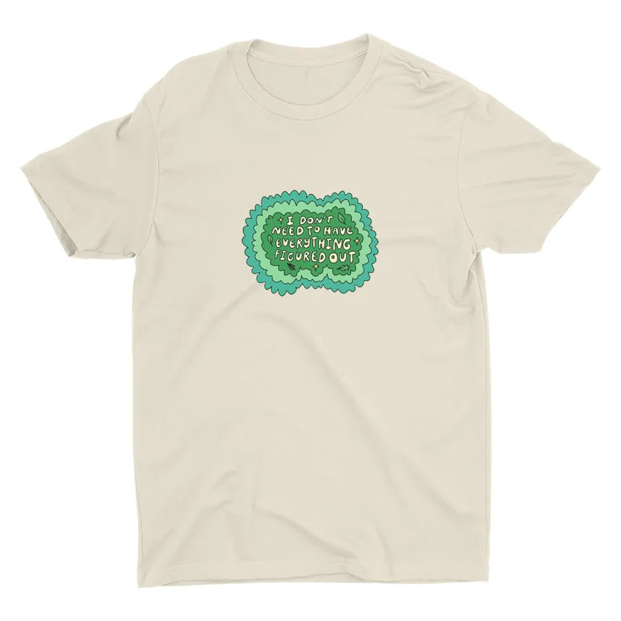 I Don′t Need To Have Everything Figure Out Cotton Tee
