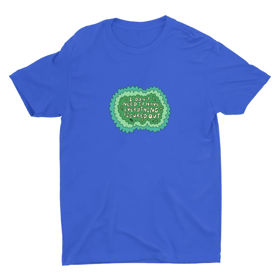 I Don′t Need To Have Everything Figure Out Cotton Tee