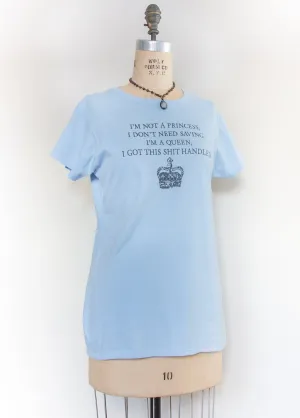 I'm Not A Princess, I Don't Need Saving. I'm A Queen, I Got This Shit Handled T-Shirt