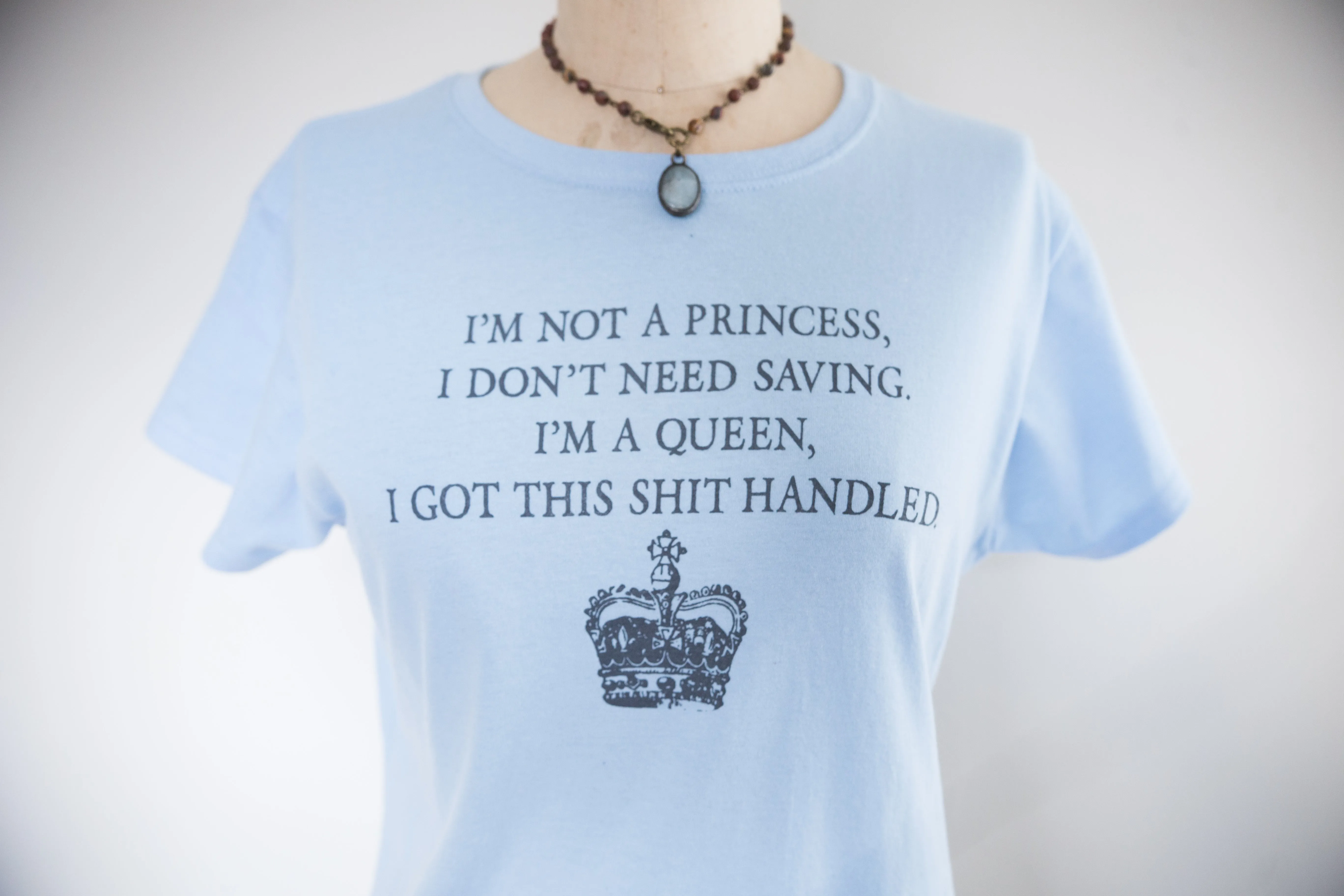 I'm Not A Princess, I Don't Need Saving. I'm A Queen, I Got This Shit Handled T-Shirt