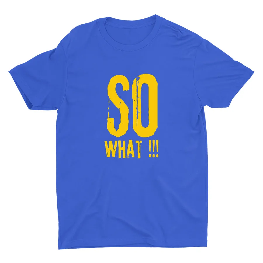 SO WHAT!!! Cotton Tee